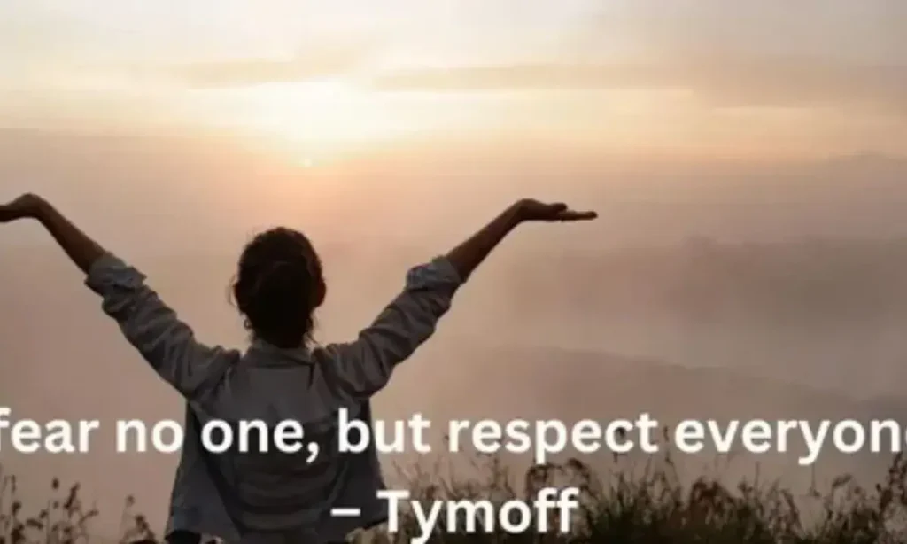 I Fear No One, But Respect Everyone. – Tymoff